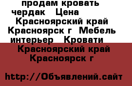 продам кровать - чердак › Цена ­ 10 000 - Красноярский край, Красноярск г. Мебель, интерьер » Кровати   . Красноярский край,Красноярск г.